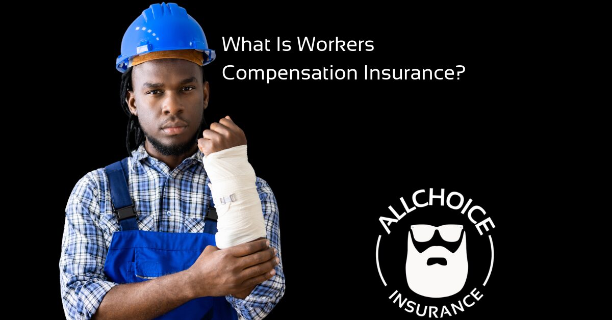 ALLCHOICE Insurance Blog | What Is Workers Compensation Insurance?