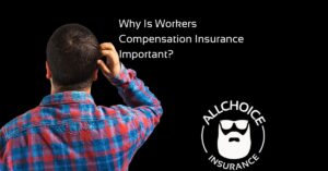 ALLCHOICE Insurance Blog Why Is Workers Compensation Insurance Important